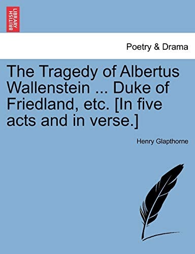 The Tragedy of Albertus Wallenstein ... Duke of Friedland, etc. [In five acts and in verse.]