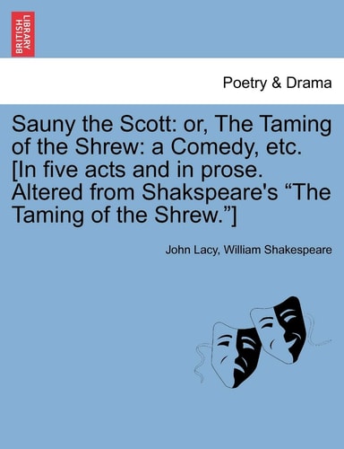 Sauny the Scott: or, The Taming of the Shrew: a Comedy, etc. [In five acts and in prose. Altered from Shakspeare's "The Taming of the Shrew."]