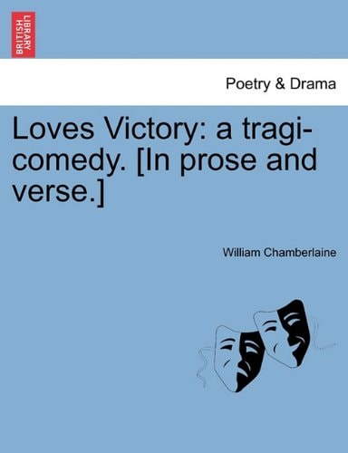 Loves Victory: a tragi-comedy. [In prose and verse.]