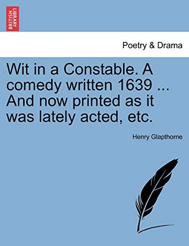 Wit in a Constable. A comedy written 1639 ... And now printed as it was lately acted, etc.