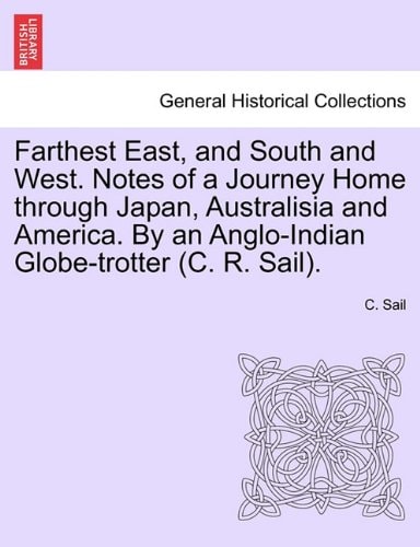 Farthest East, and South and West. Notes of a Journey Home through Japan, Australisia and America. By an Anglo-Indian Globe-trotter (C. R. Sail).