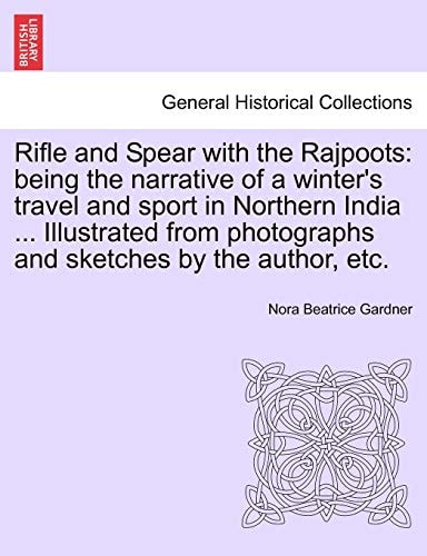 Rifle and Spear with the Rajpoots: being the narrative of a winter's travel and sport in Northern India ... Illustrated from photographs and sketches by the author, etc.