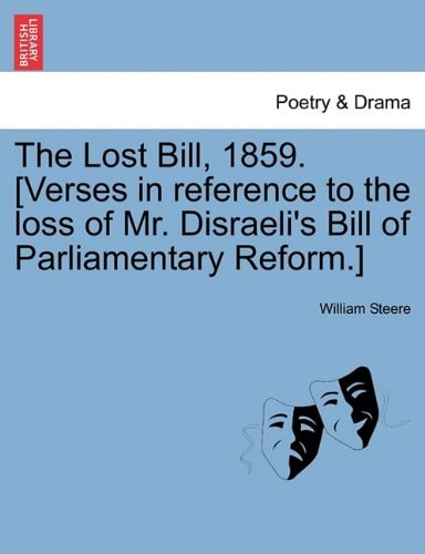 The Lost Bill, 1859. [Verses in reference to the loss of Mr. Disraeli's Bill of Parliamentary Reform.]