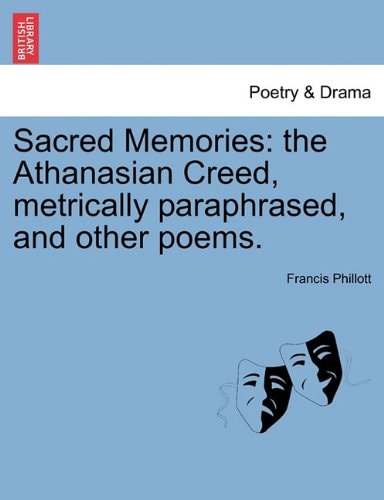 Sacred Memories: the Athanasian Creed, metrically paraphrased, and other poems.