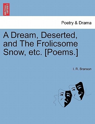 A Dream, Deserted, and The Frolicsome Snow, etc. [Poems.]