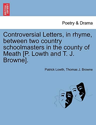 Controversial Letters, in rhyme, between two country schoolmasters in the county of Meath [P. Lowth and T. J. Browne].