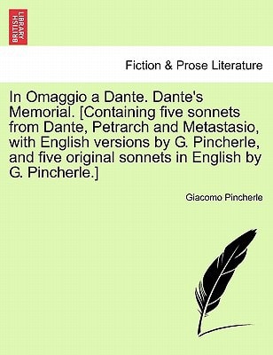 In Omaggio a Dante. Dante's Memorial. [Containing five sonnets from Dante, Petrarch and Metastasio, with English versions by G. Pincherle, and five original sonnets in English by G. Pincherle.]