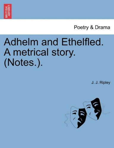 Adhelm and Ethelfled. A metrical story. (Notes.).