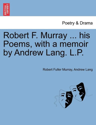 Robert F. Murray ... his Poems, with a memoir by Andrew Lang. L.P.