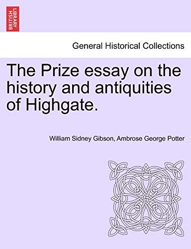 The Prize Essay on the History and Antiquities of Highgate.