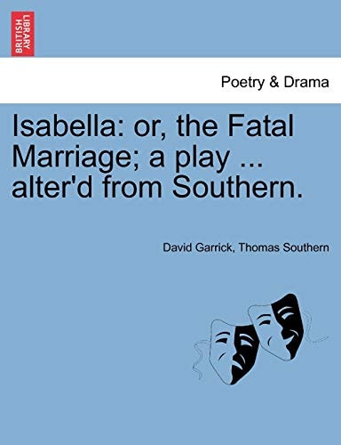 Isabella: or, the Fatal Marriage; a play ... alter'd from Southern.