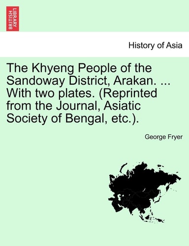 The Khyeng People of the Sandoway District, Arakan. ... With two plates. (Reprinted from the Journal, Asiatic Society of Bengal, etc.).