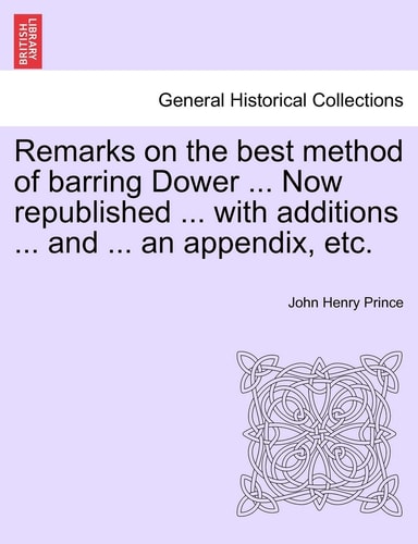 Remarks on the Best Method of Barring Dower ... Now Republished ... with Additions ... and ... an Appendix, Etc.