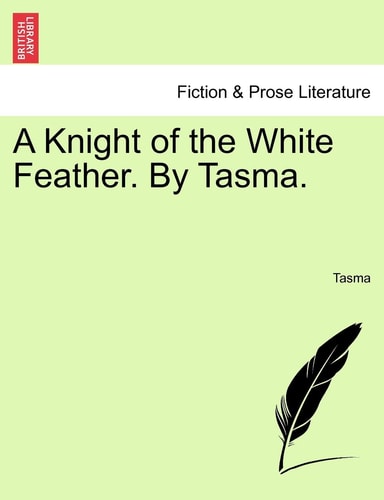 A Knight of the White Feather. By Tasma. VOL. I