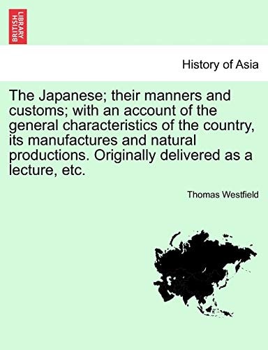 The Japanese; their manners and customs; with an account of the general characteristics of the country, its manufactures and natural productions. Originally delivered as a lecture, etc.