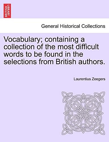 Vocabulary; containing a collection of the most difficult words to be found in the selections from British authors.