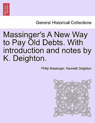 Massinger's A New Way to Pay Old Debts. With introduction and notes by K. Deighton.