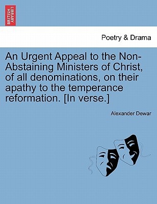 An Urgent Appeal to the Non-Abstaining Ministers of Christ, of all denominations, on their apathy to the temperance reformation. [In verse.]