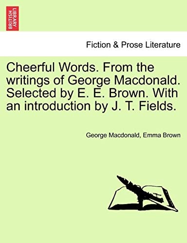 Cheerful Words. From the writings of George Macdonald. Selected by E. E. Brown. With an introduction by J. T. Fields.