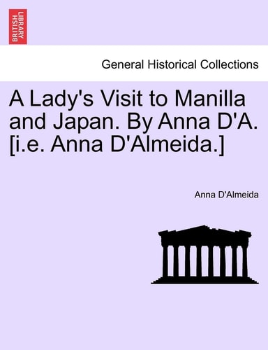 A Lady's Visit to Manilla and Japan. by Anna D'A. [I.E. Anna D'Almeida.]