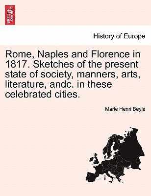 Rome, Naples and Florence in 1817. Sketches of the present state of society, manners, arts, literature, andc. in these celebrated cities.