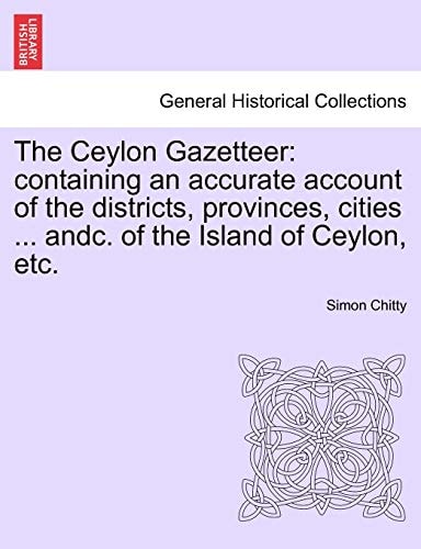 The Ceylon Gazetteer: containing an accurate account of the districts, provinces, cities ... andc. of the Island of Ceylon, etc.