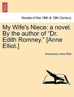 My Wife's Niece: A Novel. by the Author of "Dr. Edith Romney." [Anne Elliot.]