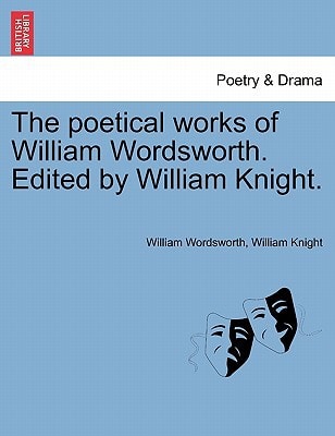 The poetical works of William Wordsworth. Edited by William Knight. VOLUME SECOND.