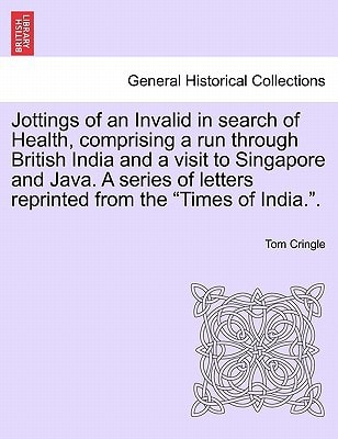 Jottings of an Invalid in search of Health, comprising a run through British India and a visit to Singapore and Java. A series of letters reprinted from the "Times of India.".