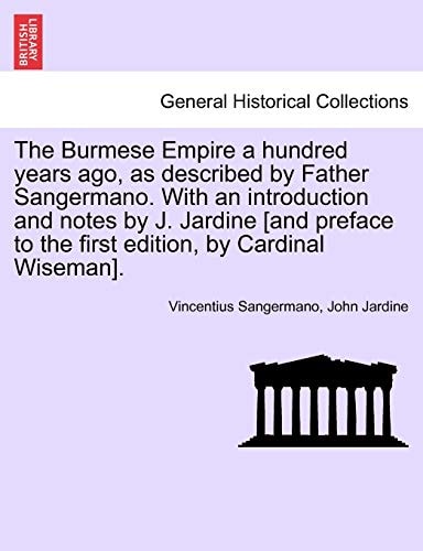 The Burmese Empire a hundred years ago, as described by Father Sangermano. With an introduction and notes by J. Jardine [and preface to the first edition, by Cardinal Wiseman].
