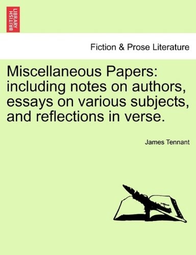 Miscellaneous Papers: including notes on authors, essays on various subjects, and reflections in verse.