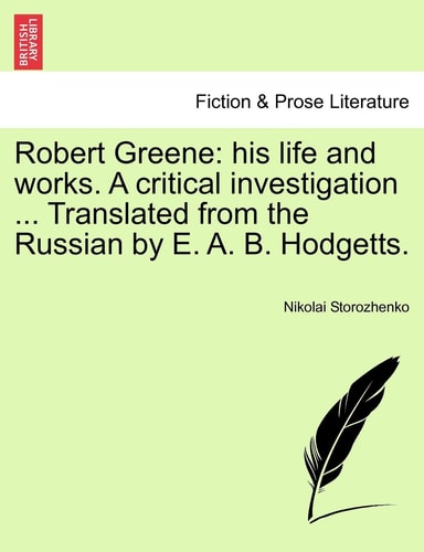 Robert Greene: his life and works. A critical investigation ... Translated from the Russian by E. A. B. Hodgetts.