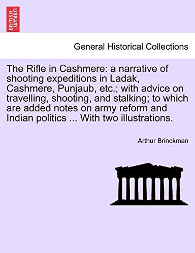 The Rifle in Cashmere: A Narrative of Shooting Expeditions in Ladak, Cashmere, Punjaub, Etc.; With Advice on Travelling, Shooting, and Stalking; To ... Indian Politics ... with Two Illustrations.