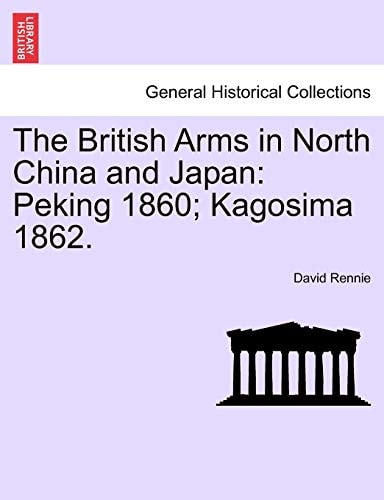 The British Arms in North China and Japan: Peking 1860; Kagosima 1862.