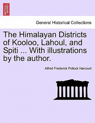 The Himalayan Districts of Kooloo, Lahoul, and Spiti ... With illustrations by the author.