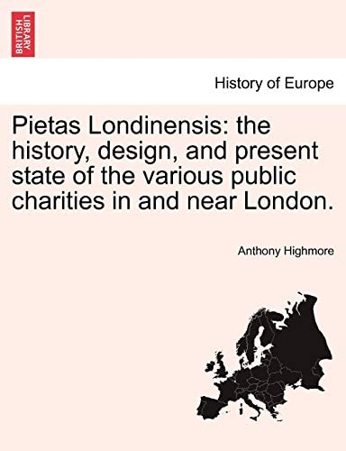 Pietas Londinensis: the history, design, and present state of the various public charities in and near London.