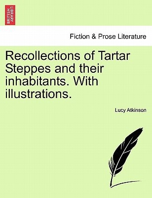 Recollections of Tartar Steppes and their inhabitants. With illustrations.