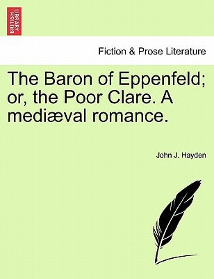 The Baron of Eppenfeld; or, the Poor Clare. A mediæval romance.