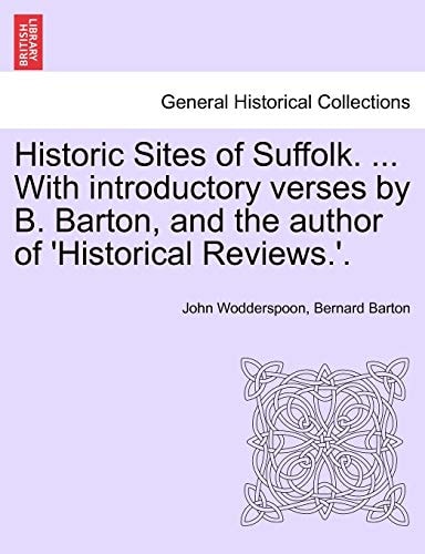 Historic Sites of Suffolk. ... With introductory verses by B. Barton, and the author of 'Historical Reviews.'.