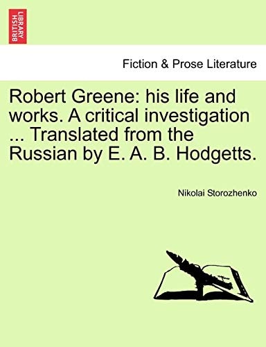 Robert Greene: his life and works. A critical investigation ... Translated from the Russian by E. A. B. Hodgetts.