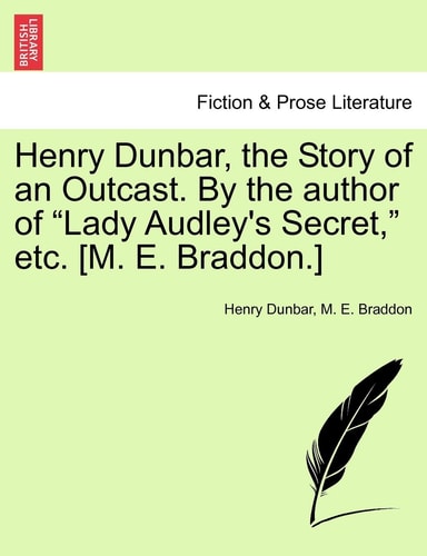 Henry Dunbar, the Story of an Outcast. By the author of "Lady Audley's Secret," etc. [M. E. Braddon.]