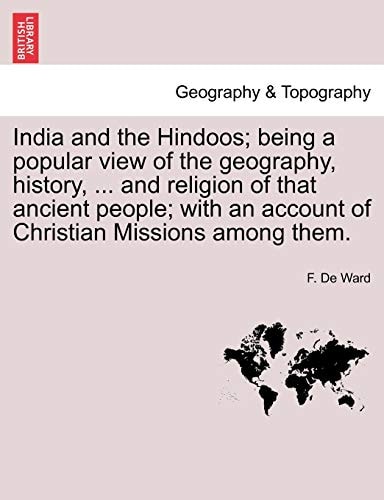 India and the Hindoos; being a popular view of the geography, history, ... and religion of that ancient people; with an account of Christian Missions among them.