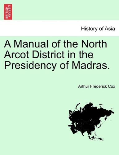 A Manual of the North Arcot District in the Presidency of Madras.