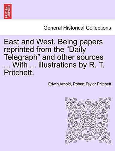 East and West. Being papers reprinted from the "Daily Telegraph" and other sources ... With ... illustrations by R. T. Pritchett.
