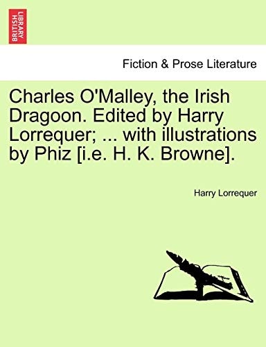 Charles O'Malley, the Irish Dragoon. Edited by Harry Lorrequer; ... with illustrations by Phiz [i.e. H. K. Browne].