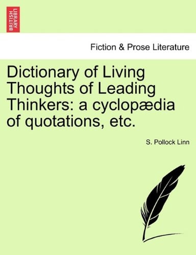 Dictionary of Living Thoughts of Leading Thinkers: a cyclopædia of quotations, etc.