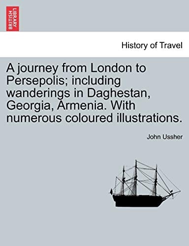 A journey from London to Persepolis; including wanderings in Daghestan, Georgia, Armenia. With numerous coloured illustrations.
