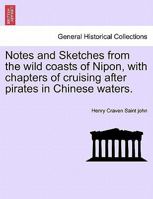 Notes and Sketches from the wild coasts of Nipon, with chapters of cruising after pirates in Chinese waters.