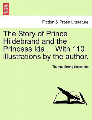 The Story of Prince Hildebrand and the Princess Ida ... With 110 illustrations by the author.