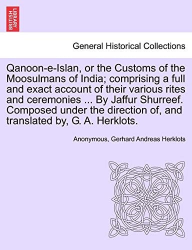 Qanoon-e-Islan, or the Customs of the Moosulmans of India; comprising a full and exact account of their various rites and ceremonies ... By Jaffur ... of, and translated by, G. A. Herklots.